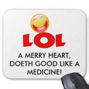 A merry heart is good medicine...
