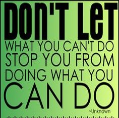 Don't let what you can't do...