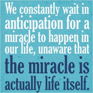Life is a miracle...