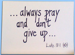 Luke 18.1 - Always pray and don't give up