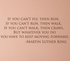 Martin Luther King Quote...Keep Moving Forward