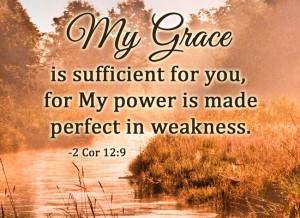 My grace is sufficient for you...2 Cor. 12.9